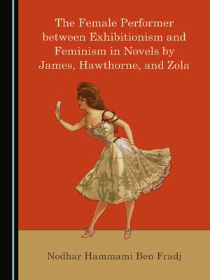 cover image of The Female Performer between Exhibitionism and Feminism in Novels by James, Hawthorne, and Zola